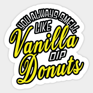 "You always smell like Vanilla dip Donuts.  They're my favorite." Sticker